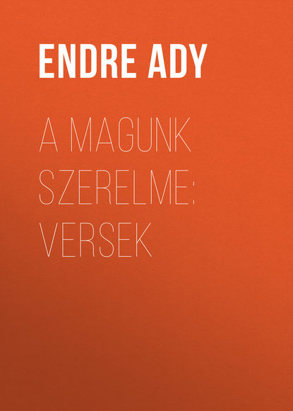 Ady Endre — A magunk szerelme: Versek