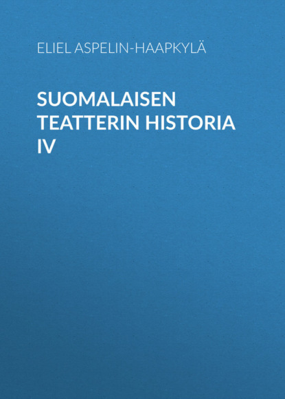 Suomalaisen teatterin historia IV (Aspelin-Haapkylä Eliel). 