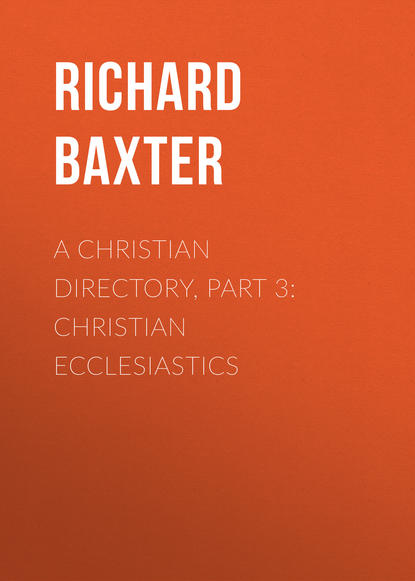 A Christian Directory, Part 3: Christian Ecclesiastics (Baxter Richard). 