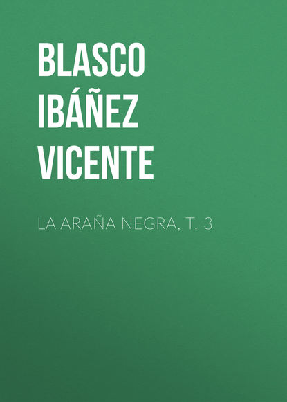 Висенте Бласко-Ибаньес — La ara?a negra, t. 3