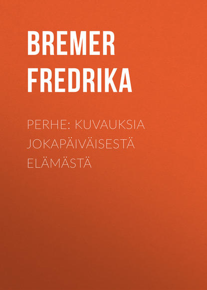 Perhe: Kuvauksia jokapäiväisestä elämästä (Bremer Fredrika). 