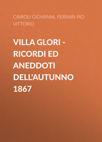 Villa Glori - Ricordi ed aneddoti dell'autunno 1867 (Ferrari Pio Vittorio). 