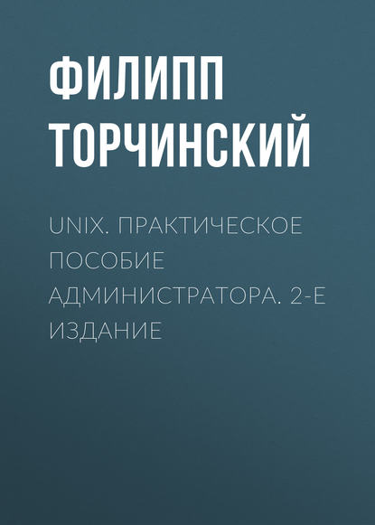 Филипп Торчинский - UNIX. Практическое пособие администратора. 2-е издание