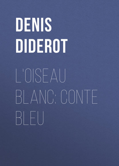 Дени Дидро — L'oiseau blanc: conte bleu