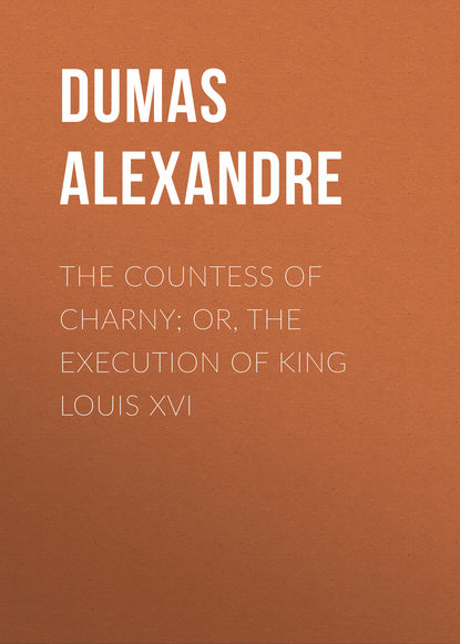 Александр Дюма — The Countess of Charny; or, The Execution of King Louis XVI