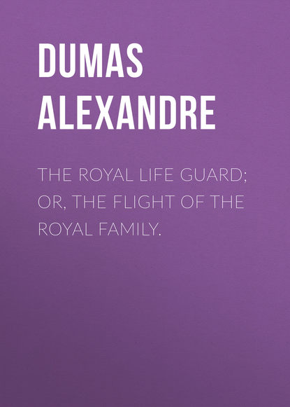 Александр Дюма — The Royal Life Guard; or, the flight of the royal family.