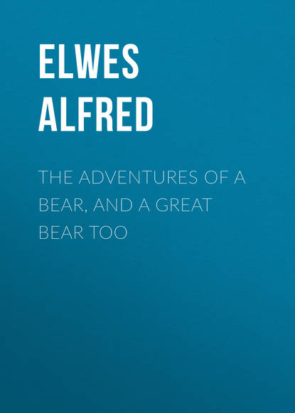 Elwes Alfred — The Adventures of a Bear, and a Great Bear Too