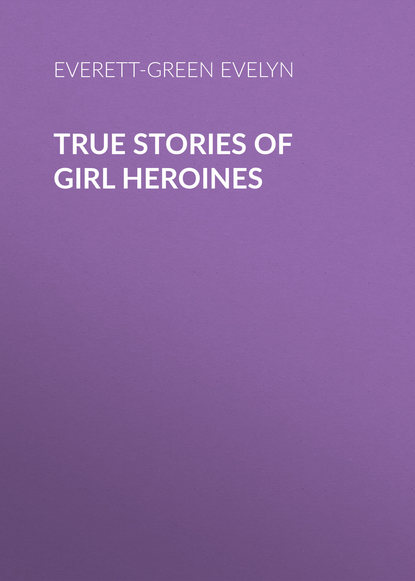 Everett-Green Evelyn — True Stories of Girl Heroines