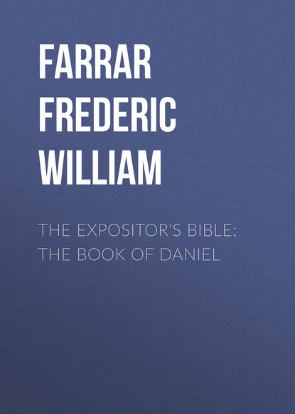 The Expositor's Bible: The Book of Daniel (Farrar Frederic William). 