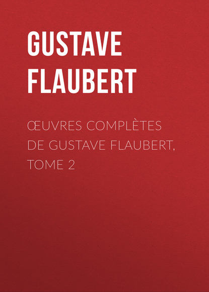 Гюстав Флобер — Œuvres compl?tes de Gustave Flaubert, tome 2