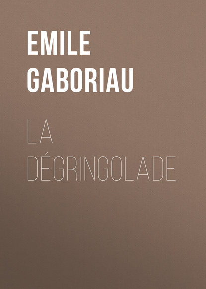 Emile Gaboriau — La d?gringolade