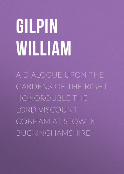 A Dialogue upon the Gardens of the Right Honorouble the Lord Viscount Cobham at Stow in Buckinghamshire (Gilpin William). 