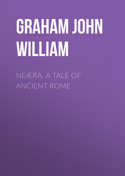 Neæra. A Tale of Ancient Rome (Graham John William). 