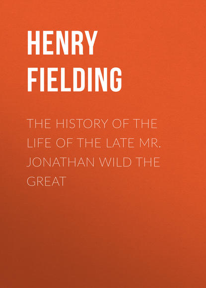 Генри Филдинг — The History of the Life of the Late Mr. Jonathan Wild the Great