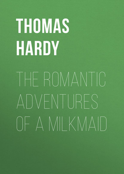 Томас Харди — The Romantic Adventures of a Milkmaid