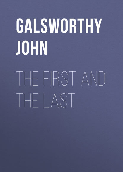Джон Голсуорси — The First and the Last
