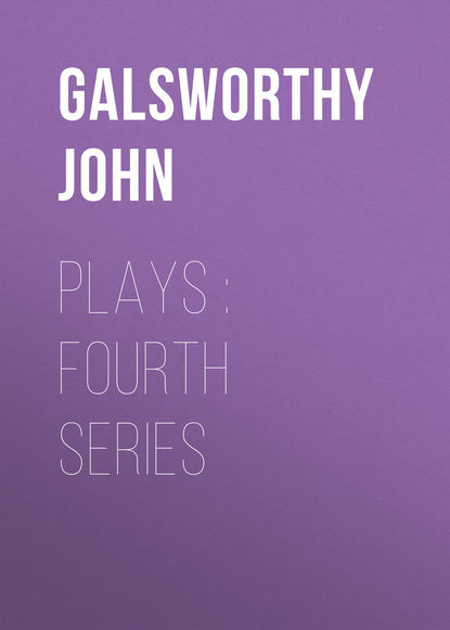 Джон Голсуорси — Plays : Fourth Series