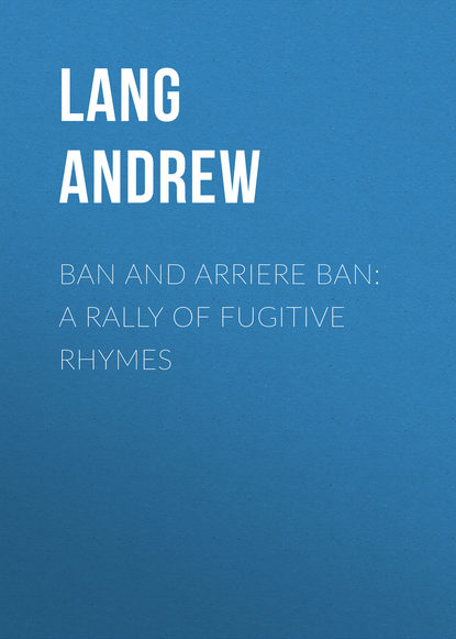 Ban and Arriere Ban: A Rally of Fugitive Rhymes (Lang Andrew). 