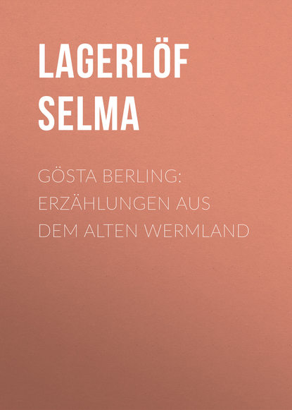 Gösta Berling: Erzählungen aus dem alten Wermland (Lagerlöf Selma).  - Скачать | Читать книгу онлайн