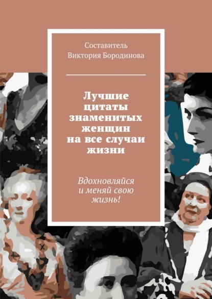 Виктория Александровна Бородинова - Лучшие цитаты знаменитых женщин на все случаи жизни