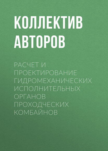 Коллектив авторов - Расчет и проектирование гидромеханических исполнительных органов проходческих комбайнов