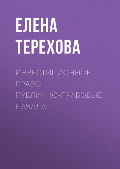 Елена Владиславовна Терехова - Инвестиционное право: публично-правовые начала