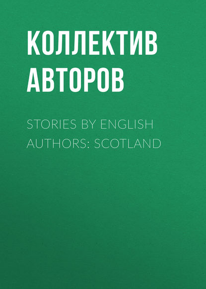 Stories by English Authors: Scotland (Коллектив авторов). 