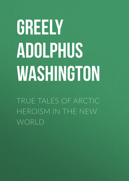 True Tales of Arctic Heroism in the New World (Greely Adolphus Washington). 