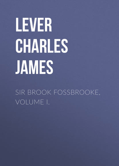 Sir Brook Fossbrooke, Volume I. (Lever Charles James). 