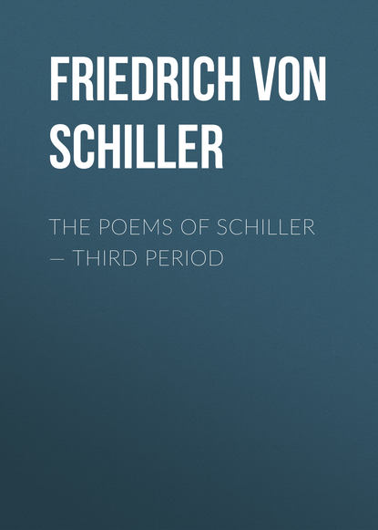 Фридрих Шиллер — The Poems of Schiller — Third period
