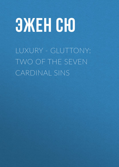 Эжен Сю — Luxury - Gluttony: Two of the Seven Cardinal Sins