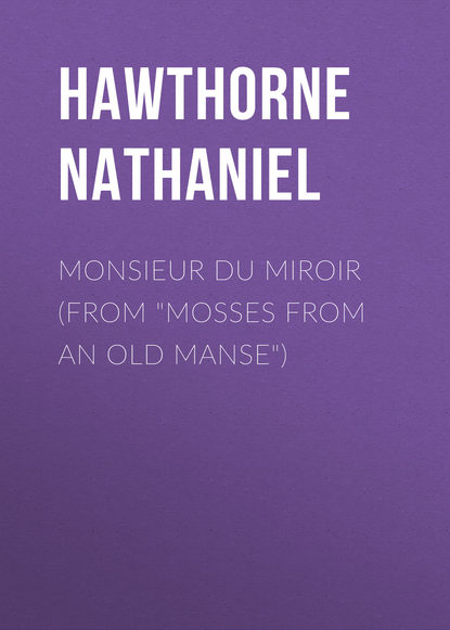 Натаниель Готорн — Monsieur du Miroir (From "Mosses from an Old Manse")