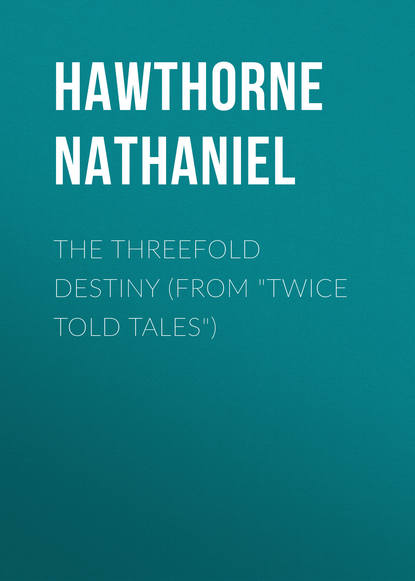 Натаниель Готорн — The Threefold Destiny (From "Twice Told Tales")
