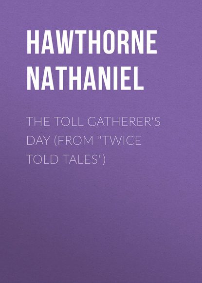 Натаниель Готорн — The Toll Gatherer's Day (From "Twice Told Tales")