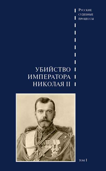 Группа авторов - Дело об убийстве императора Николая II, его семьи и лиц их окружения. Том 1