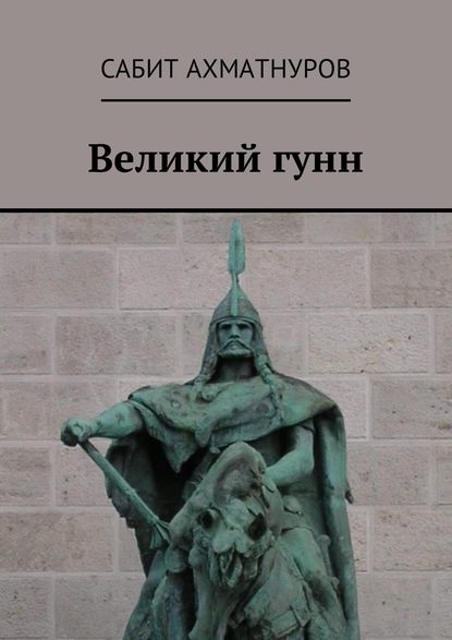 Великий гунн (Сабит Ахматнуров). 