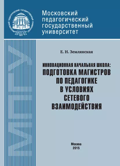 Обложка книги Инновационная начальная школа: подготовка магистров по педагогике в условиях сетевого взаимодействия, Е. Н. Землянская