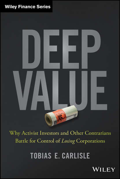 Tobias Carlisle E. — Deep Value. Why Activist Investors and Other Contrarians Battle for Control of Losing Corporations