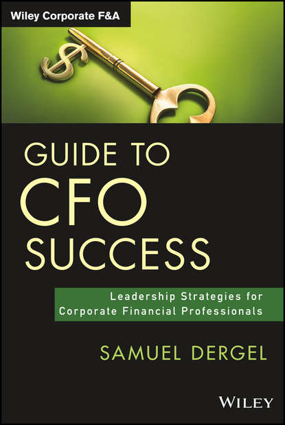 Samuel  Dergel - Guide to CFO Success. Leadership Strategies for Corporate Financial Professionals