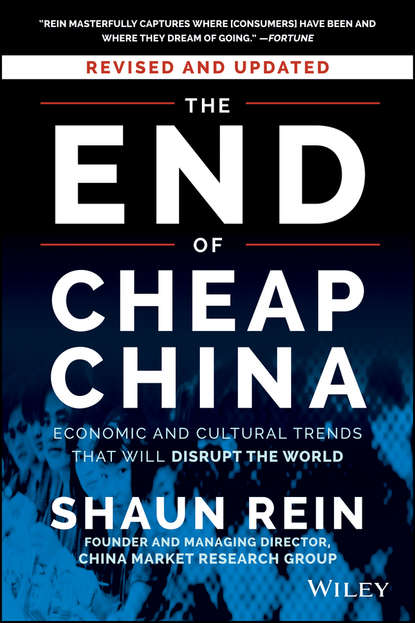 Shaun Rein — The End of Cheap China, Revised and Updated. Economic and Cultural Trends That Will Disrupt the World
