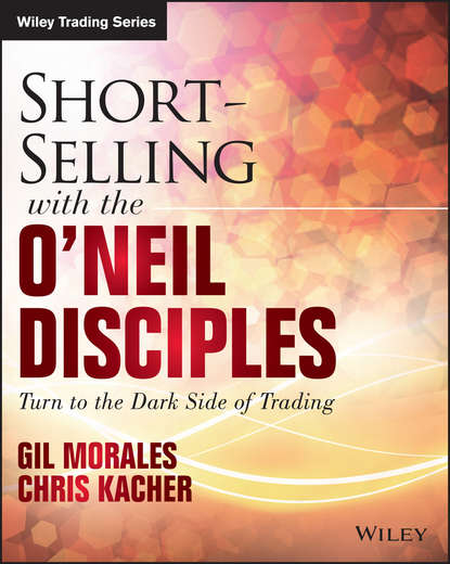 Gil  Morales - Short-Selling with the O'Neil Disciples. Turn to the Dark Side of Trading
