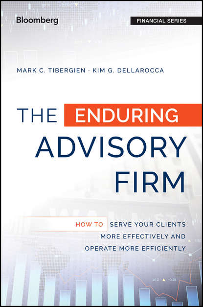Mark Tibergien C. — The Enduring Advisory Firm. How to Serve Your Clients More Effectively and Operate More Efficiently