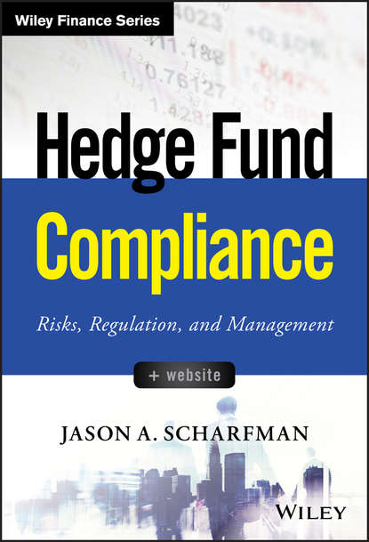 Jason Scharfman A. - Hedge Fund Compliance. Risks, Regulation, and Management