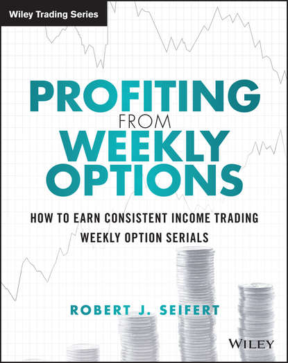 Robert Seifert J. - Profiting from Weekly Options. How to Earn Consistent Income Trading Weekly Option Serials