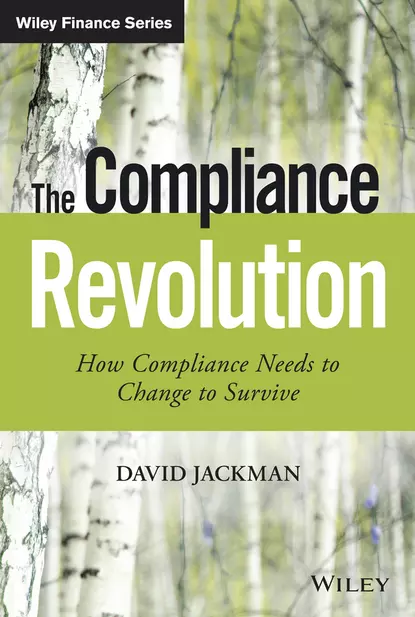 Обложка книги The Compliance Revolution. How Compliance Needs to Change to Survive, David  Jackman