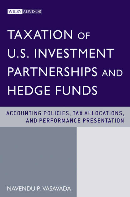 Navendu Vasavada P. - Taxation of U.S. Investment Partnerships and Hedge Funds. Accounting Policies, Tax Allocations, and Performance Presentation