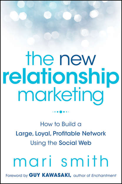 Mari  Smith - The New Relationship Marketing. How to Build a Large, Loyal, Profitable Network Using the Social Web