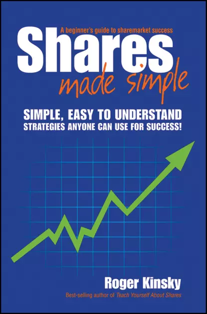 Обложка книги Shares Made Simple. A Beginner's Guide to Sharemarket Success, Roger  Kinsky