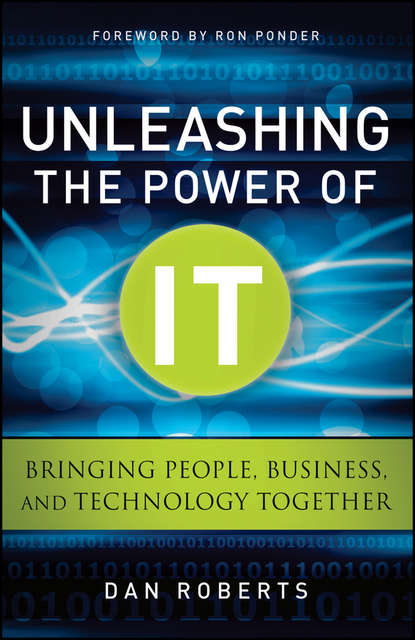Dan  Roberts - Unleashing the Power of IT. Bringing People, Business, and Technology Together