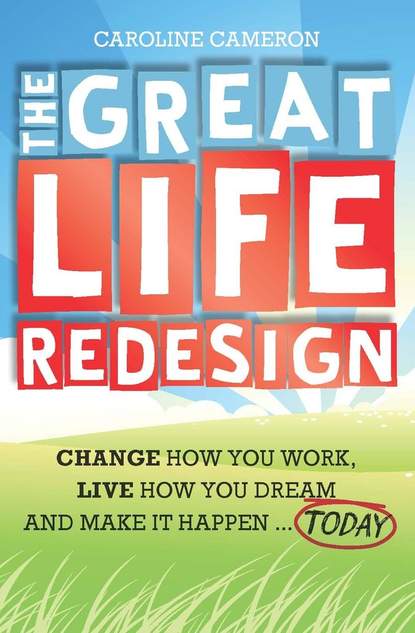 Caroline Cameron — The Great Life Redesign. Change How You Work, Live How You Dream and Make It Happen .. Today